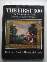 First 300, The : the amazing and rich history of Lower Merion.