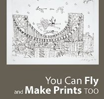 You Can Fly and Make Prints Too : Experimental Printmaking Institute 1996-2016