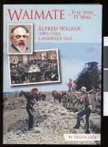 Waimate : the way it was : the life and times of Alfred Walker