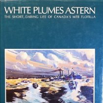White plumes astern: the short, daring life of Canada's MTB flotilla