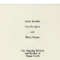 Three Saviors, Two Messiahs, and Three Elijahs: The Amazing History and Destiny of Planet Earth