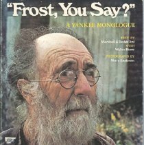 "Frost, you say?" : a Yankee monologue / text by Marshall J. Dodge 3rd with Walter Howe ; photographs by Mary Eastman.