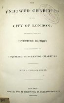 The endowed charities of the city of London: reprinted at large from seventeen reports of the Commissioners for Inquiring Concerning Charities ...