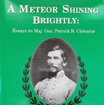 A Meteor Shining Brightly: Essays on Maj. Gen. Patrick R. Cleburne