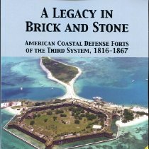 A legacy in brick and stone : American coastal defense forts of the third system, 1816-1867