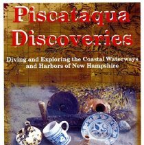 Piscataqua Discoveries: Diving and Exploring the Coastal Waterways and Harbors of New Hampshire.