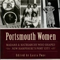 Portsmouth women : madams & matriarchs who shaped New Hampshire's port city /