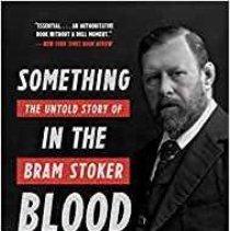 Something in the blood : the untold story of Bram Stoker, the man who wrote Dracula /