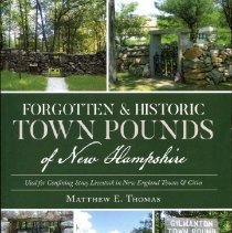 Forgotten & historic town pounds of New Hampshire : used for confining stray livestock in ew England towns & cities