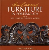 Four centuries of furniture in Portsmouth, with the New Hampshire Furniture Masters / Gerald W.R. Ward ; with the assistance of Hollis Brodrick and Lainey McCartney.