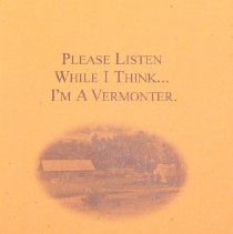 Please Listen While I Think ... I'm a Vermonter