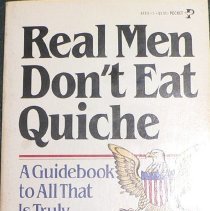 Real Men Don't Eat Quiche:  A Guidebook to All That Is Truly Masculine
