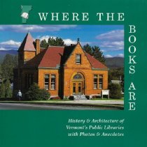 Where The Books Are: History and Architecture of Vermont's Public Libraries with Photos and Anecdotes