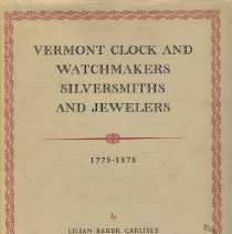 Vermont Clock and Watchmakers, Silversmiths and Jewlers 1778 – 1878