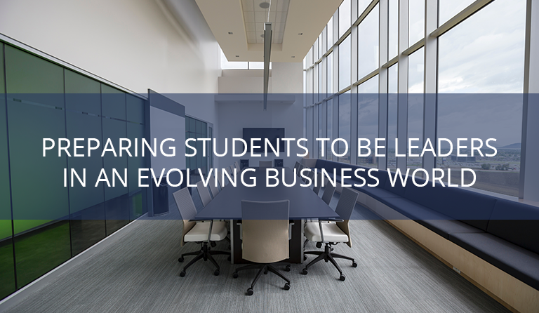 Preparing Students to Be Leaders in an Evolving Business World