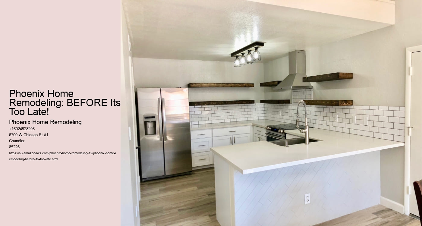 Phoenix Home Remodeling: BEFORE Its Too Late!
