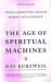 The Age of Spiritual Machines When Computers Exceed Human Intelligence by Ray Kurzweil