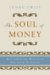The Soul of Money Reclaiming the Wealth of Our Inner Resources by Lynne Twist