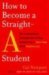 How to Become a Straight-A Student The Unconventional Strategies Real College Students Use to Score High While Studying Less by Cal Newport