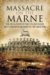 Massacre on the Marne The Life and Death of the 2/5th Battalion West Yorkshire Regiment in the Great War by Fraser Skirrow