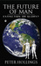 The Future of Man Extinction or Glory? by Peter Hollings