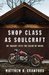 shop class as soul craft an inquiry into the value of work by michael b. crawford