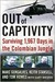 Out of Captivity Surviving 1,967 Days in the Colombian Jungle by Marc Gonsalves