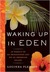 Waking Up in Eden In Pursuit of an Impassioned Life on an Imperiled Island by Lucinda Fleeson