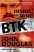 Inside the Mind of BTK The True Story Behind the Thirty-Year Hunt for the Notorious Wichita Serial Killer by John E. Douglas