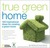 True Green Home 100 Inspirational Ideas for Creating a Green Environment at Home by Kim Mckay