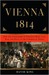 Vienna 1814 How the Conquerors of Napoleon Made War, Peace, and Love at the Congress of Vienna by David King
