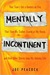 Mentally Incontinent That Time I Burned Down a Hooters, That Time My Stalker Crashed on My Couch, and Nine Other Stories from My Weird Life by Joe Peacock