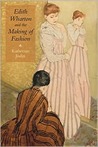 Edith Wharton and the Making of Fashion (Becoming Modern: New Nineteenth-Century Studies)