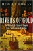 Rivers of Gold The Rise of the Spanish Empire from Columbus to Magellan by Hugh S. Thomas