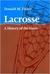 Lacrosse A History of the Game by Donald M. Fisher