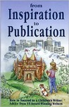 From Inspiration to Publication: How to Succeed as a Children's Writer: Advice from 15 Award Winning Writers