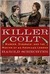 Killer Colt Murder, Disgrace, and the Making of an American Legend by Harold Schechter