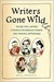 Writers Gone Wild The Feuds, Frolics, and Follies of Literature's Great Adventurers, Drunkards, Lovers, Iconoclasts, and Misanthropes by Bill Peschel