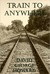 Train to Anywhere by David George Howard