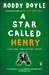 A Star Called Henry (The Last Roundup) by Roddy Doyle