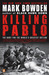 Killing Pablo The Hunt for the World's Greatest Outlaw by Mark Bowden