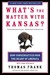 What's the Matter With Kansas? How Conservatives Won the Heart of America by Thomas Frank