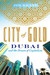 City of Gold Dubai and the Dream of Capitalism by Jim Krane