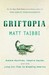 Griftopia Bubble Machines, Vampire Squids, and the Long Con That Is Breaking America by Matt Taibbi