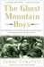 The Ghost Mountain Boys The Terrifying Battle for Buna and Papua New Guinea--the Forgotten Land War of the South Pacific by James Campbell