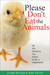 Please Don't Eat the Animals All the Reasons You Need to be a Vegetarian by Jennifer Horsman