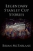 Legendary Stanley Cup Stories by Brian McFarlane