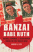 Banzai Babe Ruth Baseball, Espionage, and Assassination during the 1934 Tour of Japan by Robert K. Fitts