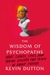 The Wisdom of Psychopaths What Saints, Spies, and Serial Killers Can Teach Us About Success by Kevin Dutton