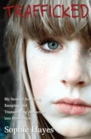 Trafficked: My Story of Surviving, Escaping, and Transcending Abduction into Prostitution